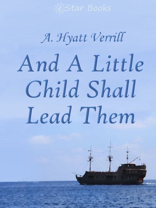 Title details for And a Little Child Shall Lead Them by A. Hyatt Verrill - Available